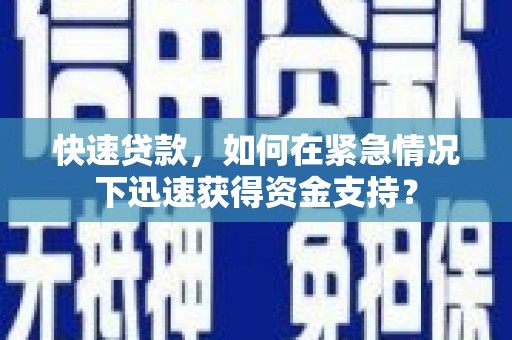 余庆快速贷款，如何在紧急情况下迅速获得资金支持？