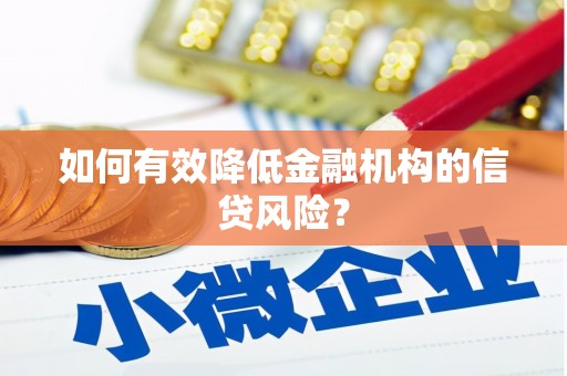 余庆如何有效降低金融机构的信贷风险？