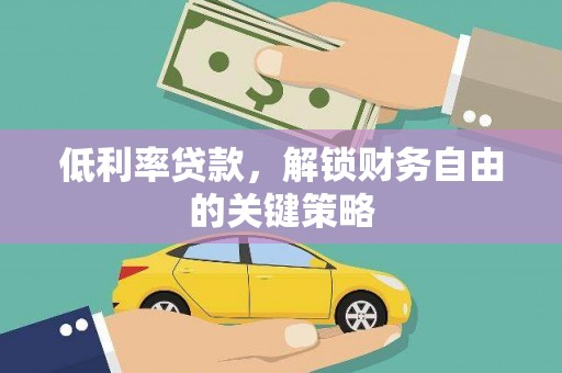 余庆低利率贷款，解锁财务自由的关键策略
