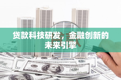 余庆贷款科技研发，金融创新的未来引擎