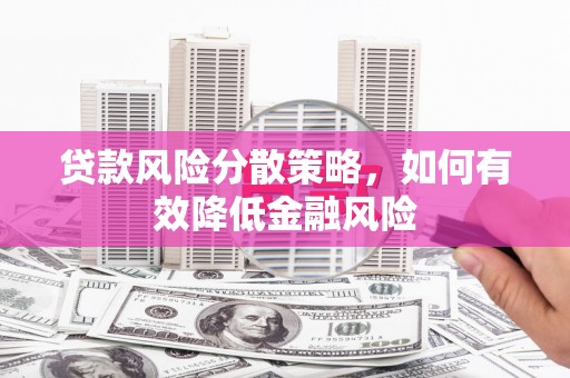 余庆贷款风险分散策略，如何有效降低金融风险