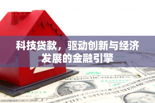 余庆科技贷款，驱动创新与经济发展的金融引擎