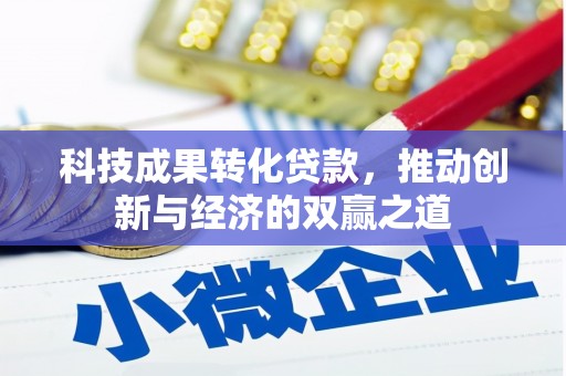 余庆科技成果转化贷款，推动创新与经济的双赢之道