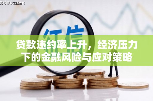 余庆贷款违约率上升，经济压力下的金融风险与应对策略