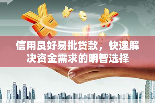 余庆信用良好易批贷款，快速解决资金需求的明智选择