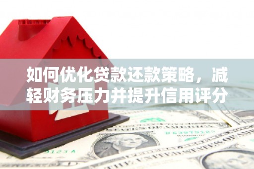 余庆如何优化贷款还款策略，减轻财务压力并提升信用评分
