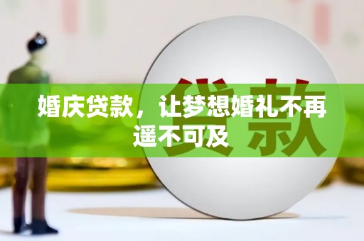 余庆婚庆贷款，让梦想婚礼不再遥不可及