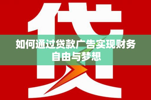 余庆如何通过贷款广告实现财务自由与梦想