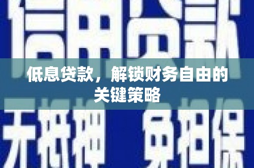 余庆低息贷款，解锁财务自由的关键策略