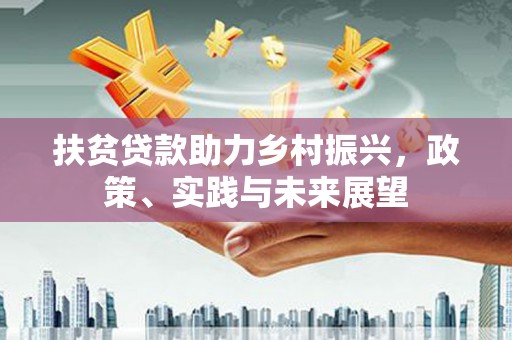 余庆扶贫贷款助力乡村振兴，政策、实践与未来展望