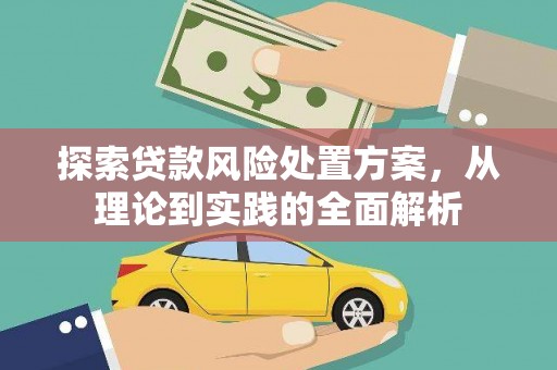 余庆探索贷款风险处置方案，从理论到实践的全面解析