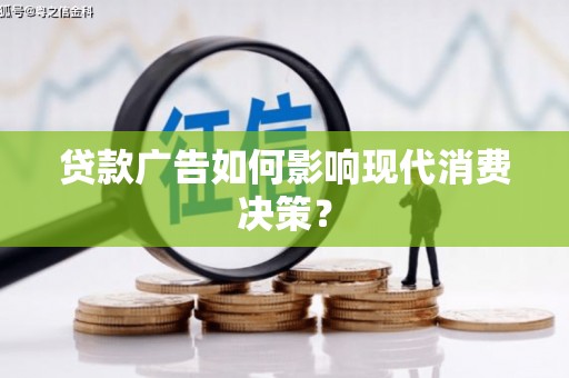 余庆贷款广告如何影响现代消费决策？