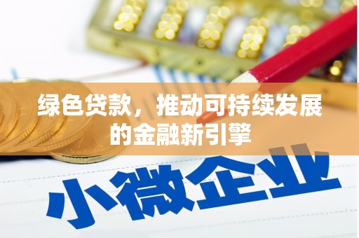 余庆绿色贷款，推动可持续发展的金融新引擎