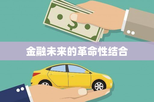 余庆金融未来的革命性结合