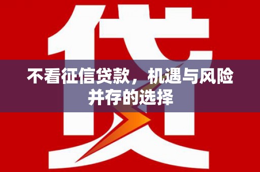余庆不看征信贷款，机遇与风险并存的选择