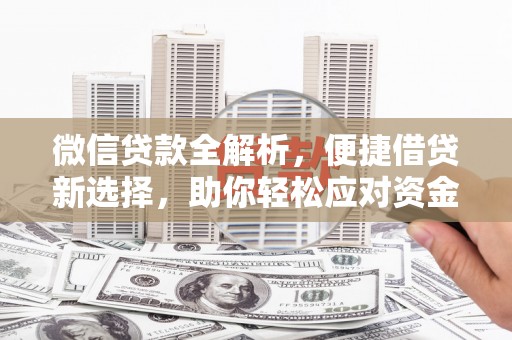 余庆微信贷款全解析，便捷借贷新选择，助你轻松应对资金需求